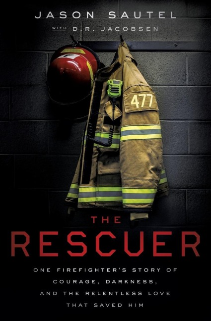 The Rescuer: One Firefighter's Story of Courage, Darkness, and the Relentless Love That Saved Him