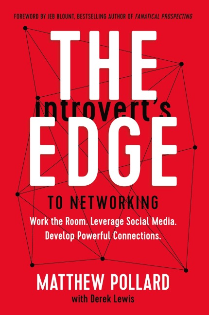 The Introverts Edge to Networking: Work the Room. Leverage Social Media. Develop Powerful Connections