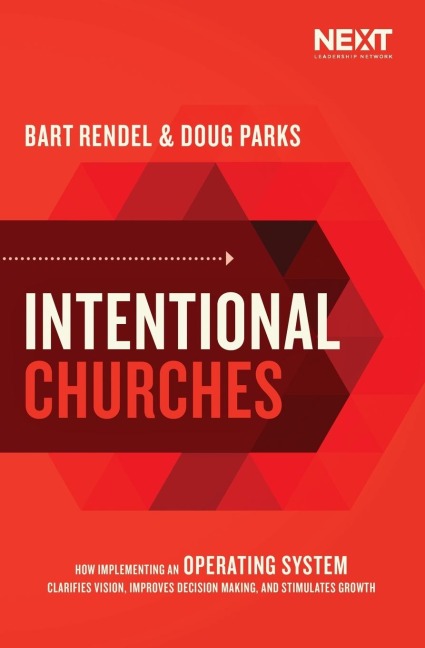 Intentional Churches: How Implementing an Operating System Clarifies Vision, Improves Decision-Making, and Stimulates Growth