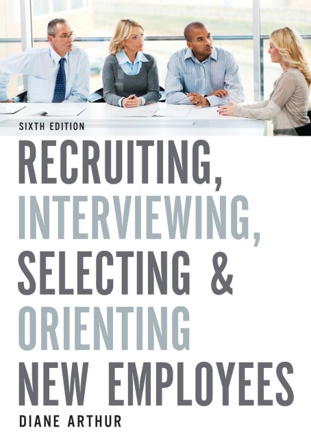 The Recruiting, Interviewing, Selecting & Orienting New Employees