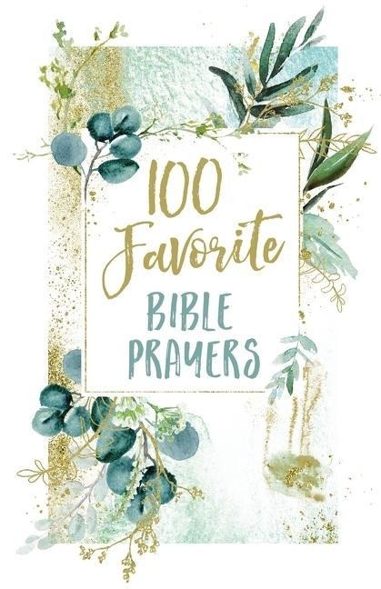 100 Favorite Bible Prayers: Devotions and Prayers to Rest in Gods Presence (a 100-Day Devotional)