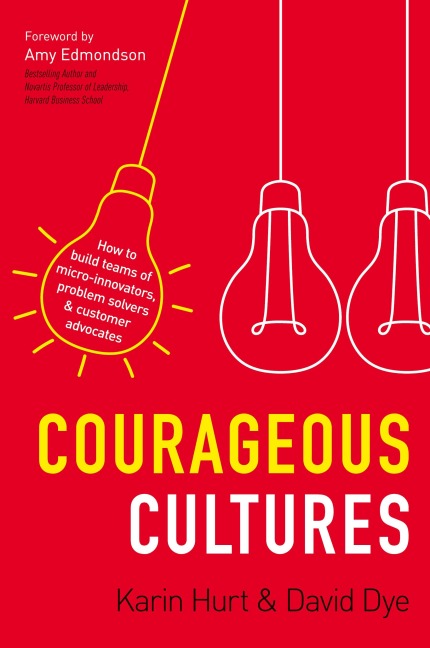 The Courageous Cultures: How to Build Teams of Micro-Innovators, Problem Solvers, and Customer Advocates