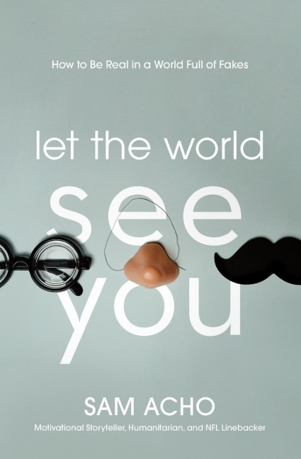 Let the World See You: How to Be Real in a World Full of Fakes