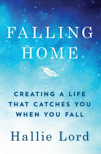 Falling Home: Creating a Life That Catches You When You Fall