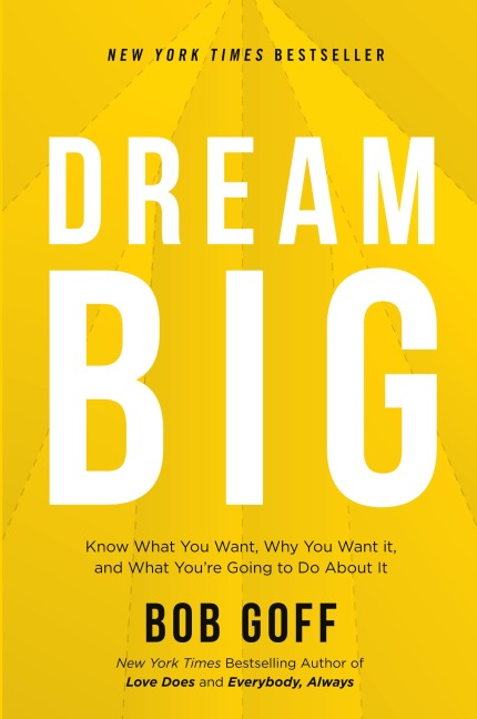 Dream Big: Know What You Want, Why You Want It, and What Youre Going to Do About It