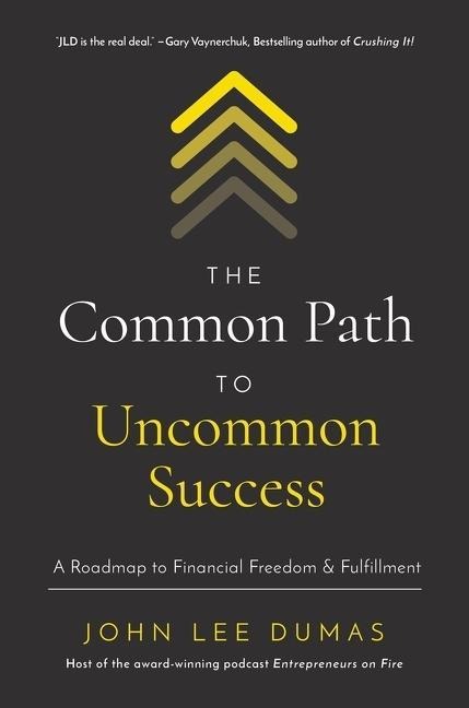 The Common Path to Uncommon Success: A Roadmap to Financial Freedom and Fulfillment