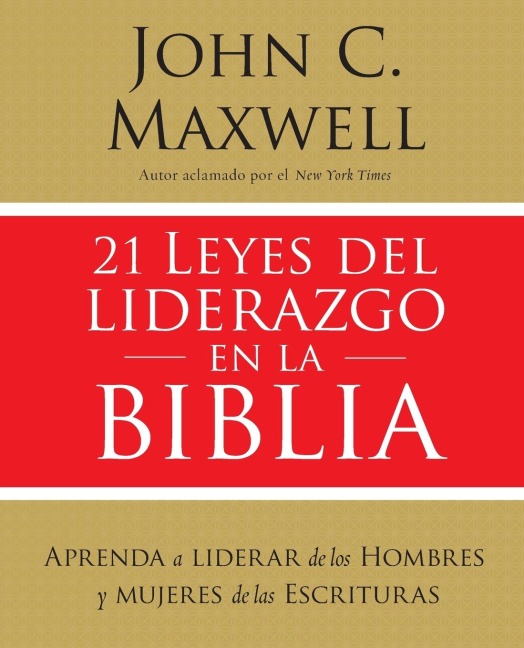 The 21 Leyes del Liderazgo En La Biblia: Aprenda a Liderar de Los Hombres Y Mujeres de Las Escrituras