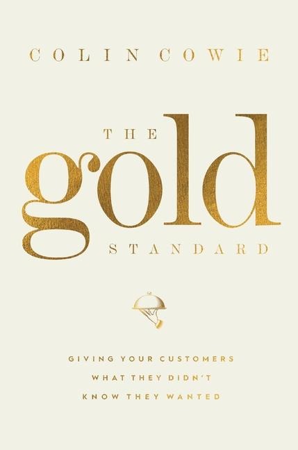 The Gold Standard: Giving Your Customers What They Didnt Know They Wanted