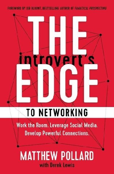 Introverts Edge to Networking: Work the Room. Leverage Social Media. Develop Powerful Connections