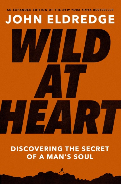 The Wild at Heart: Discovering the Secret of a Mans Soul (Expanded)