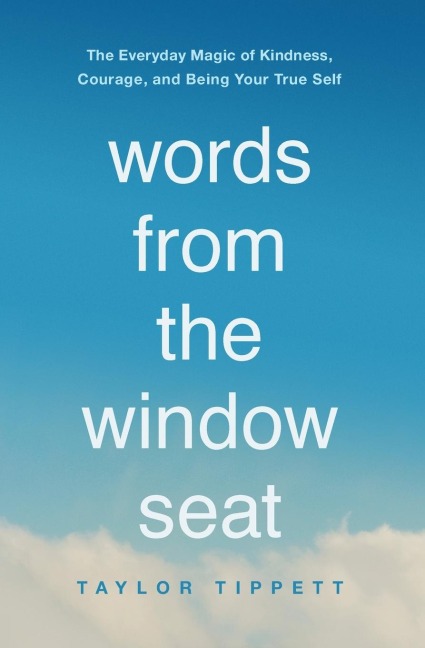 Words from the Window Seat: The Everyday Magic of Kindness, Courage, and Being Your True Self