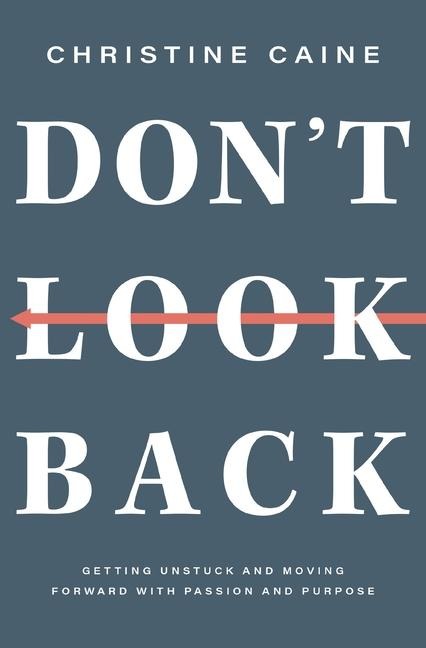 Dont Look Back: Getting Unstuck and Moving Forward with Passion and Purpose