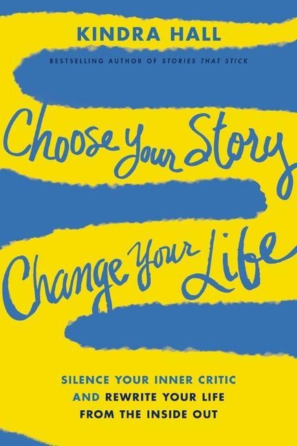 Un Choose Your Story, Change Your Life: Silence Your Inner Critic and Rewrite Your Life from the Inside Out