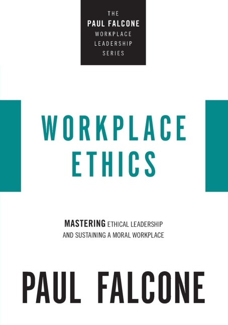 Workplace Ethics: Mastering Ethical Leadership and Sustaining a Moral Workplace