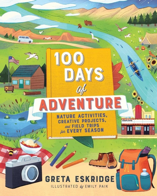 The 100 Days of Adventure: Nature Activities, Creative Projects, and Field Trips for Every Season
