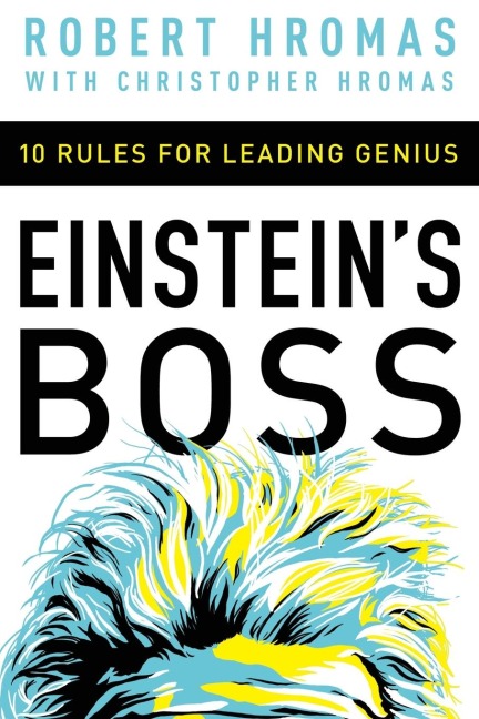 The Einstein's Boss: 10 Rules for Leading Genius