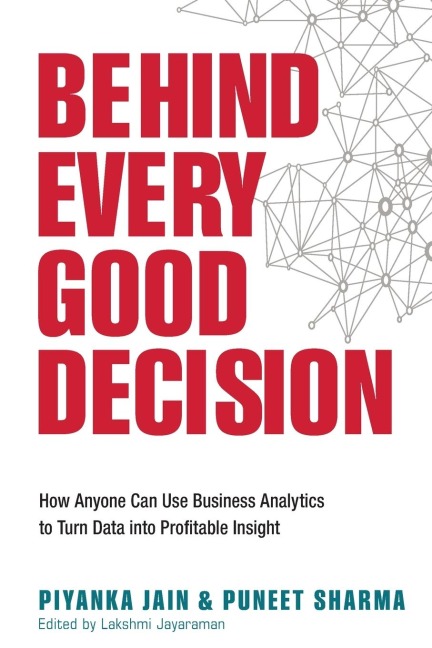 The Behind Every Good Decision: How Anyone Can Use Business Analytics to Turn Data Into Profitable Insight