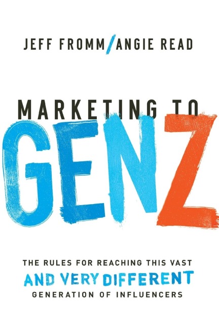 Marketing to Gen Z: The Rules for Reaching This Vast--And Very Different--Generation of Influencers