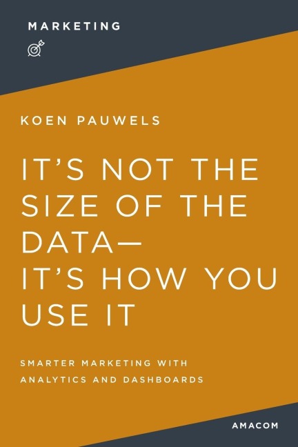 La Its Not the Size of the Data -- Its How You Use It: Smarter Marketing with Analytics and Dashboards