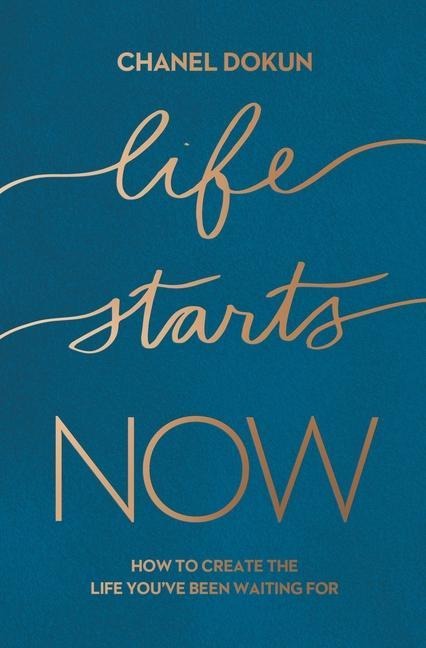 Life Starts Now: How to Create the Life Youve Been Waiting for