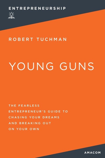 The Young Guns: The Fearless Entrepreneur's Guide to Chasing Your Dreams and Breaking Out on Your Own