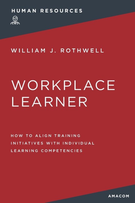 The Workplace Learner: How to Align Training Initiatives with Individual Learning Competencies