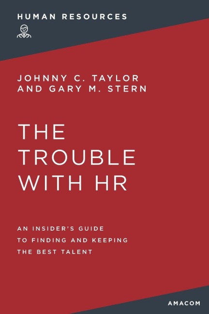 The Trouble with HR: An Insiders Guide to Finding and Keeping the Best Talent