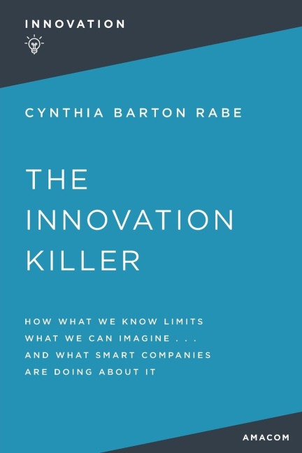 The Innovation Killer: How What We Know Limits What We Can Imagine and What Smart Companies Are Doing about It