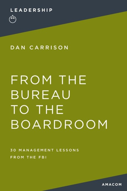 The From the Bureau to the Boardroom: 30 Management Lessons from the FBI