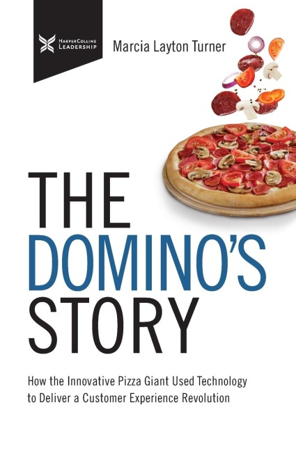 The Domino's Story: How the Innovative Pizza Giant Used Technology to Deliver a Customer Experience Revolution