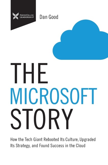 The Microsoft Story: How the Tech Giant Rebooted Its Culture, Upgraded Its Strategy, and Found Success in the Cloud