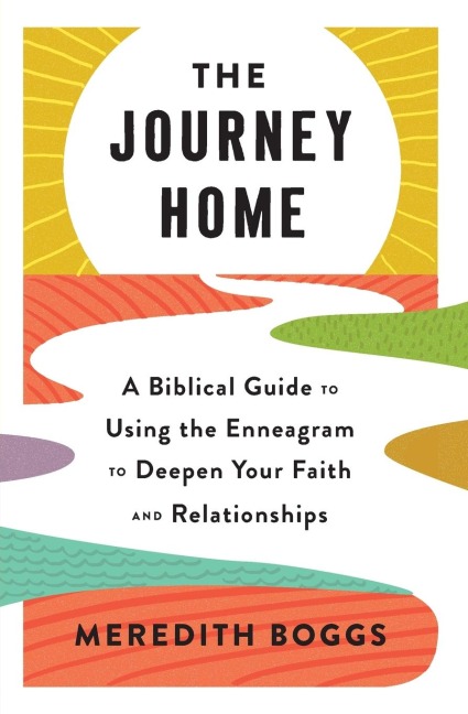 The Journey Home: A Biblical Guide to Using the Enneagram to Deepen Your Faith and Relationships