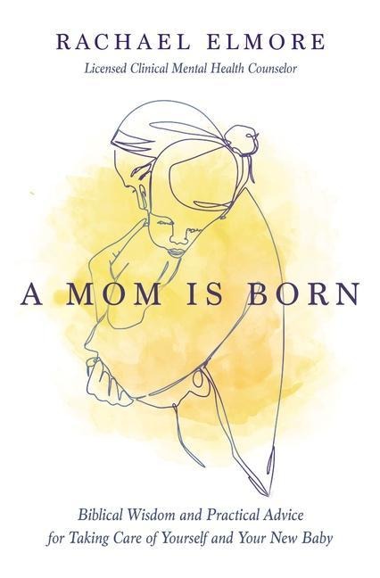 A Mom Is Born: Biblical Wisdom and Practical Advice for Taking Care of Yourself and Your New Baby - The Perfect Christian Baby Shower Gift or Postpartum Gift for New and Expectant Mothers
