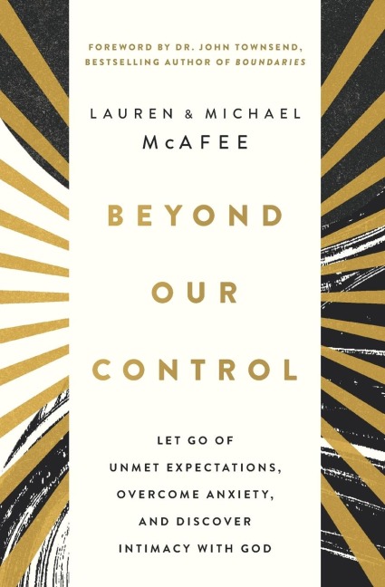 Beyond Our Control: Let Go of Unmet Expectations, Overcome Anxiety, and Discover Intimacy with God