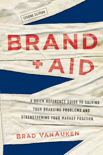 The Brand Aid: A Quick Reference Guide to Solving Your Branding Problems and Strengthening Your Market Position