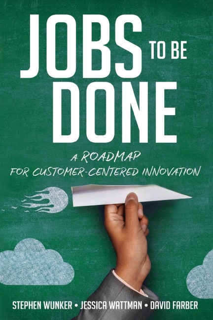 A Jobs to Be Done: A Roadmap for Customer-Centered Innovation