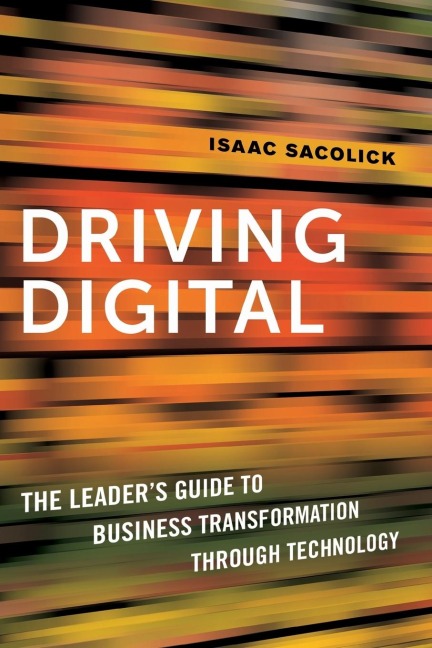 The Driving Digital: The Leaders Guide to Business Transformation Through Technology