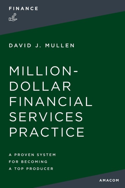 The Million-Dollar Financial Services Practice: A Proven System for Becoming a Top Producer