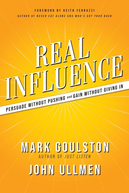 The Real Influence: Persuade Without Pushing and Gain Without Giving in