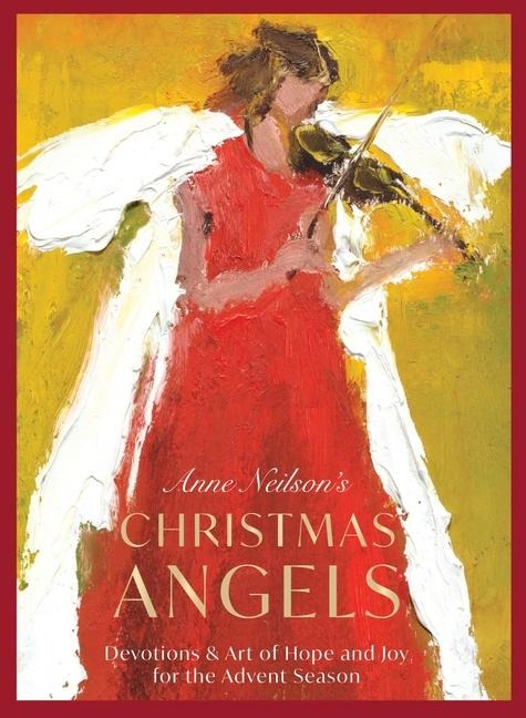 Anne Neilsons Christmas Angels: Devotions and Art of Hope and Joy for the Christmas Season