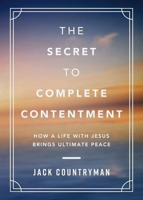 The Secret to Complete Contentment: How a Life with Jesus Brings Ultimate Peace (a 60-Day Devotional)