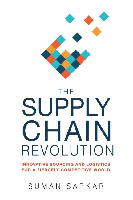 The Supply Chain Revolution: Innovative Sourcing and Logistics for a Fiercely Competitive World