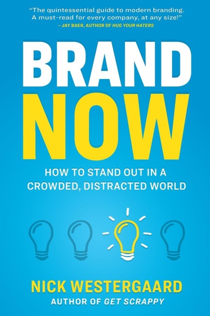 The Brand Now: How to Stand Out in a Crowded, Distracted World