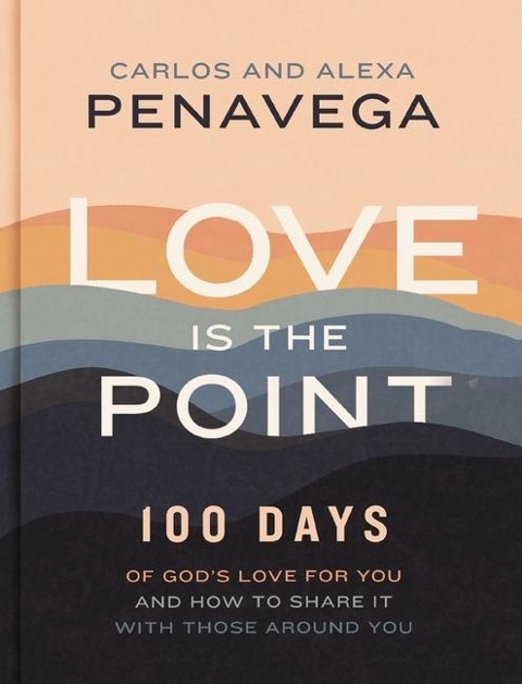 Love Is the Point: 100 Days of Gods Love for You and How to Share It with Those Around You (A 100-Day Devotional)