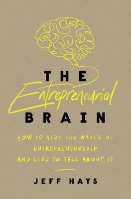 The Entrepreneurial Brain: How to Ride the Waves of Entrepreneurship and Live to Tell about It