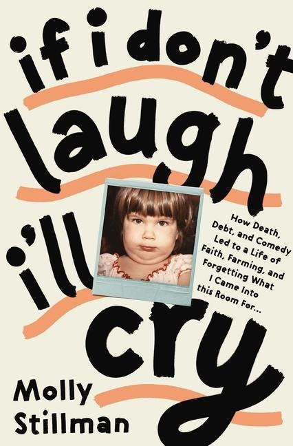 La If I Don't Laugh, I'll Cry: How Death, Debt, and Comedy Led to a Life of Faith, Farming, and Forgetting What I Came Into This Room for