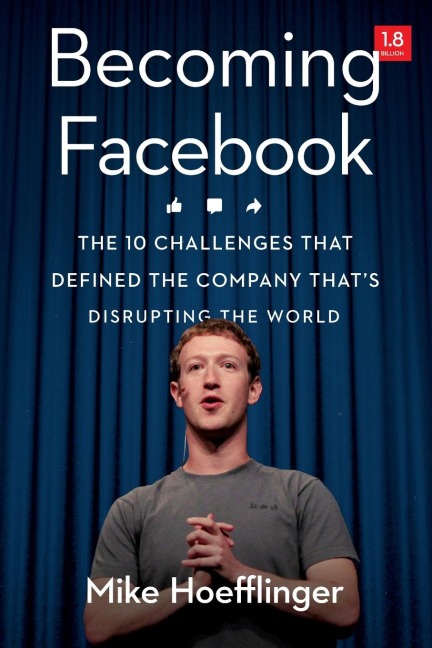 El Becoming Facebook: The 10 Challenges That Defined the Company Thats Disrupting the World