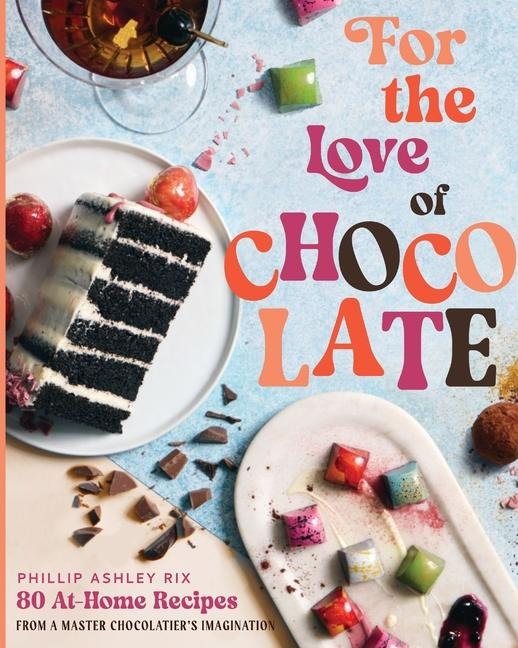For the Love of Chocolate: 80 At-Home Recipes from a Master Chocolatier's Imagination (a Confectionery Cookbook) - The Perfect Gift for Dessert Lovers, Foodies, and Culinary Enthusiasts