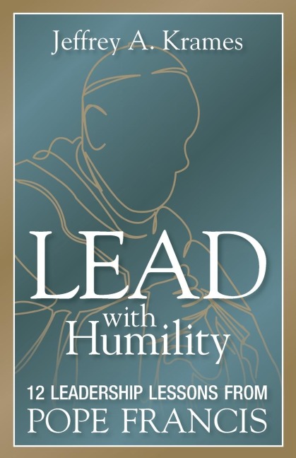 Lead with Humility: 12 Leadership Lessons from Pope Francis