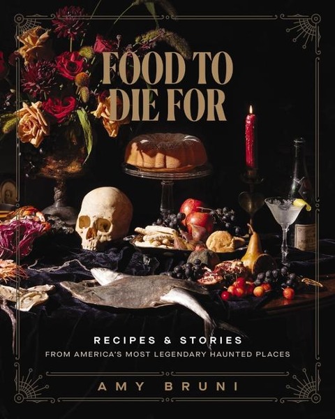 Food to Die For: Recipes and Stories from Americas Most Legendary Haunted Places (A Spooky Paranormal Cookbook with Delightfully Creepy Meals, Eerie Destinations, and Spine-Tingling Ghost Tales)